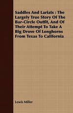Saddles and Lariats: The Largely True Story of the Bar-Circle Outfit, and of Their Attempt to Take a Big Drove of Longhorns from Texas to C