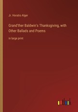 Grand'ther Baldwin's Thanksgiving, with Other Ballads and Poems