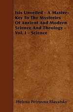 Isis Unveiled - A Master-Key to the Mysteries of Ancient and Modern Science and Theology - Vol. I - Science