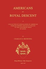 Americans of Royal Descent. a Collection of Genealogies of American Families Whose Lineage Is Traced to the Legitmate Issue of Kings. Second Edition