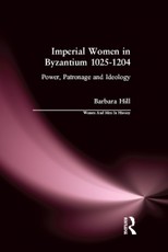 Hill, B: Imperial Women in Byzantium 1025-1204