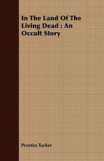 In the Land of the Living Dead: An Occult Story