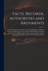 Facts, Records, Authorities and Arguments; Concerning the Claims of Liberty and the Obligations of Military Service