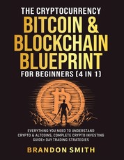 The Cryptocurrency, Bitcoin & Blockchain Blueprint For Beginners (4 in 1)