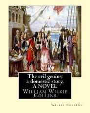 The evil genius; a domestic story, By Wilkie Collins A NOVEL