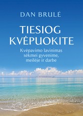 Tiesiog kvėpuokite: kvėpuokite, kad sektųsi meilė, verslas ir apskritai visas gyvenimas