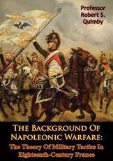 Background Of Napoleonic Warfare: The Theory Of Military Tactics In Eighteenth-Century France