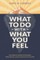 What to Do with What You Feel
