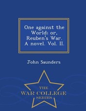 One Against the World; Or, Reuben's War. a Novel. Vol. II. - War College Series