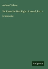 He Knew He Was Right; A novel, Part 1