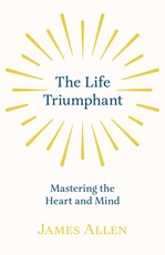 The Life Triumphant - Mastering the Heart and Mind