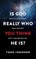 Is God Really Who You Think He Is?