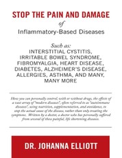 Stop the Pain and Damage of Inflammatory Based Diseases: Such As: Interstitial Cystitis, Irritable Bowel Syndrome, Fibromyalgia, Heart Disease, Diabetes, Alzheimer's Disease, Allergies, Asthma, and Many, Many More