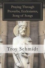 Praying Through Proverbs, Ecclesiastes, Song of Songs