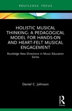 Holistic Musical Thinking: A Pedagogical Model for Hands-On and Heart-Felt Musical Engagement