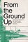 From the Ground Up from the Ground Up