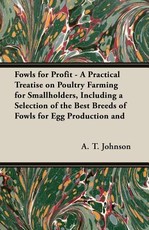 Fowls for Profit - A Practical Treatise on Poultry Farming for Smallholders, Including a Selection of the Best Breeds of Fowls for Egg Production and