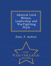 Admiral Lord Nelson, Leadership and Warfighting Style - War College Series