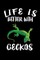 Life Is Better With Geckos