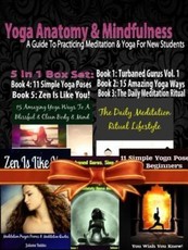 Yoga Anatomy & Mindfulness: A Guide To Practicing Meditation & Yoga For New Students - 5 In 1 Box Set: 5 In 1 Box Set: Book 1: 15 Amazing Yoga Ways To A Blissful & Clean Body & Mind Book 2. 11 Simple Yoga Poses for Beginners You Wish You Knew Book 3: Dail