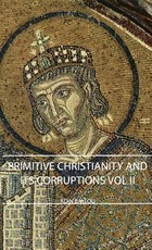 Primitive Christianity and Its Corruptions - Vol II