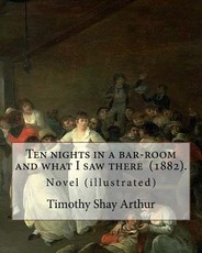 Ten nights in a bar-room and what I saw there (1882). By
