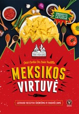 Meksikos virtuvė: geriausi receptai šventėms ir vakarėliams - pagaminta Lietuvoje iš prieinamų ir lengvai gaunamų produktų!