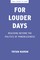 For Louder Days