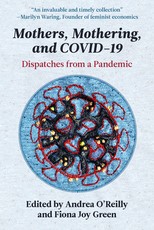 Mothers, Mothering and Covid 19: Dispatches from the Pandemic