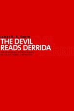 The Devil Reads Derrida and Other Essays on the University, the Church, Politics, and the Arts