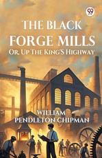 The Black Forge Mills Or, Up The King's Highway