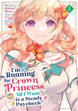 I''m Running for Crown Princess, but All I Want is a Steady Paycheck! (Manga) Vol. 4