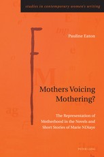Mothers Voicing Mothering?; The Representation of Motherhood in the Novels and Short Stories of Marie NDiaye