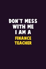 Don't Mess With Me, I Am A finance teacher