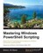 Mastering Windows PowerShell Scripting
