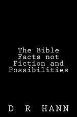 The Bible Facts not Fiction and Possibilities