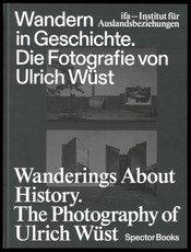 Wandern in Geschichte. Die Fotografie von Ulrich Wüst