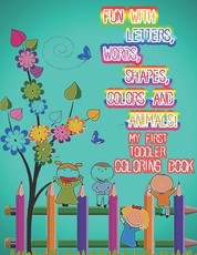 Fun with Letters, Words, Shapes, Colors And Animals! My First Toddler Coloring Book
