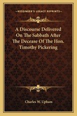A Discourse Delivered on the Sabbath After the Decease of Tha Discourse Delivered on the Sabbath After the Decease of the Hon. Timothy Pickering E Hon. Timothy Pickering
