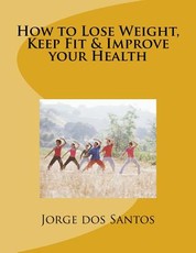 How to Lose Weight, Keep Fit & Improve your Health