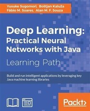 Deep Learning: Practical Neural Networks with Java