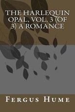 The Harlequin Opal, Vol. 3 (of 3) A Romance
