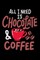 All I Need Is Chocolate & Coffee