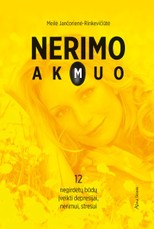 Nerimo akmuo. 12 negirdėtų būdų depresijai, nerimui, stresui įveikti