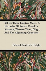 Where Three Empires Meet - A Narrative of Recent Travel in Kashmir, Western Tibet, Gilgit, and the Adjoining Countries