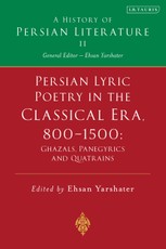 Persian Lyric Poetry in the Classical Era, 800-1500: Ghazals, Panegyrics and Quatrains