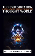 Walker, W: Thought Vibration or the Law of Attraction in the