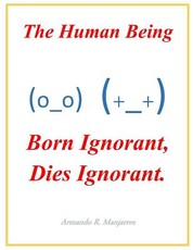 The Human Being; Born Ignorant, Dies Ignorant.