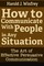 How to Communicate With People in Any Situation: The Art of Effective Persuasive Communication