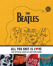 All You Knit Is Love: The Official Beatles Knitting Book